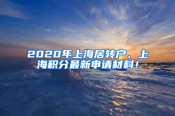 2020年上海居轉(zhuǎn)戶、上海積分最新申請(qǐng)材料！