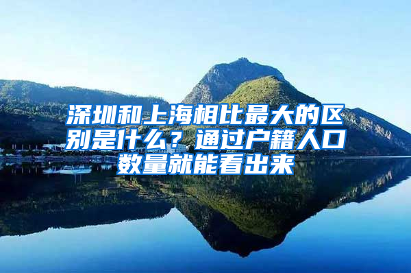 深圳和上海相比最大的區(qū)別是什么？通過戶籍人口數(shù)量就能看出來