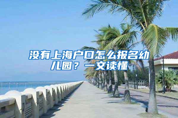 沒有上海戶口怎么報名幼兒園？一文讀懂