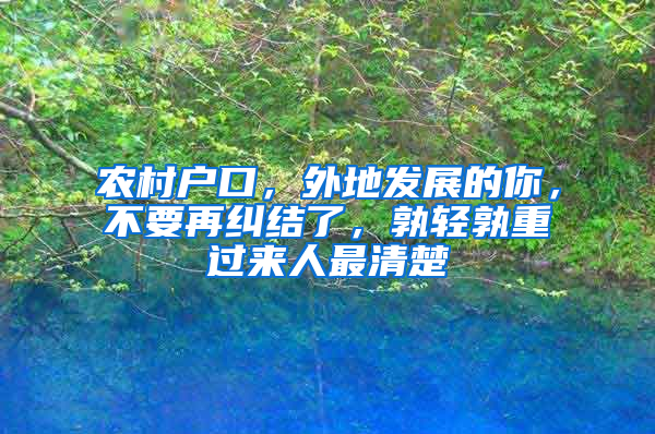 農(nóng)村戶口，外地發(fā)展的你，不要再糾結(jié)了，孰輕孰重過(guò)來(lái)人最清楚