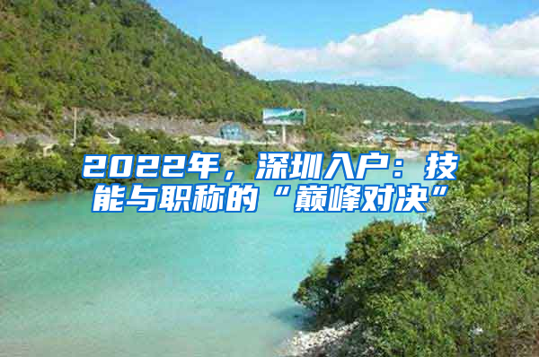 2022年，深圳入戶：技能與職稱的“巔峰對(duì)決”