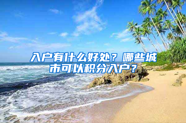 入戶(hù)有什么好處？哪些城市可以積分入戶(hù)？