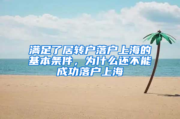 滿足了居轉(zhuǎn)戶落戶上海的基本條件，為什么還不能成功落戶上海