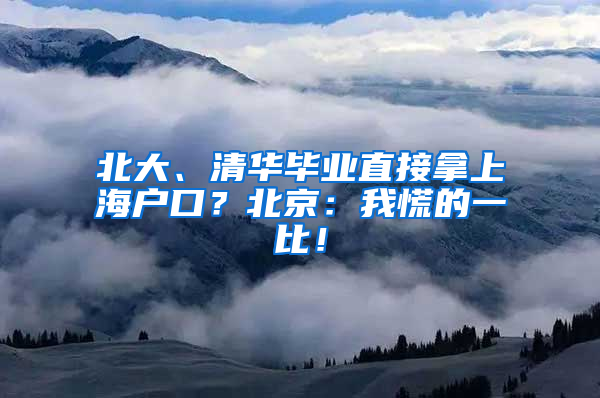 北大、清華畢業(yè)直接拿上海戶口？北京：我慌的一比！