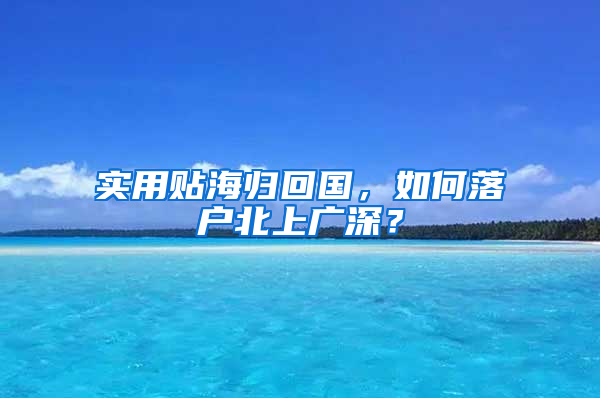 實(shí)用貼海歸回國(guó)，如何落戶北上廣深？