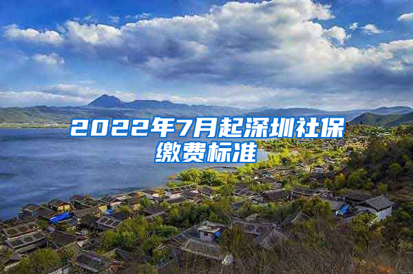 2022年7月起深圳社保繳費(fèi)標(biāo)準(zhǔn)