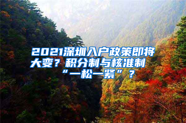 2021深圳入戶政策即將大變？積分制與核準(zhǔn)制“一松一緊”？