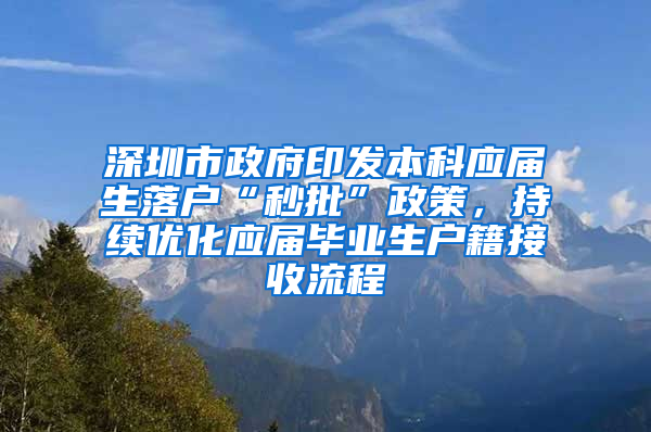 深圳市政府印發(fā)本科應(yīng)屆生落戶“秒批”政策，持續(xù)優(yōu)化應(yīng)屆畢業(yè)生戶籍接收流程