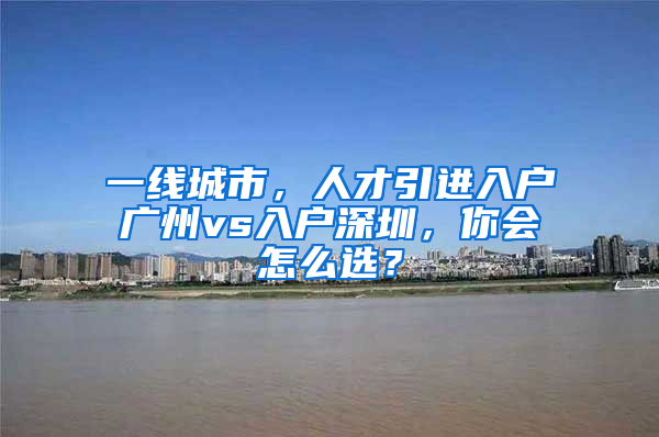 一線城市，人才引進入戶廣州vs入戶深圳，你會怎么選？