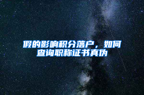 假的影響積分落戶，如何查詢職稱證書真?zhèn)?/></p>
			 <p style=