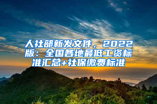 人社部新發(fā)文件，2022版：全國(guó)各地最低工資標(biāo)準(zhǔn)匯總+社保繳費(fèi)標(biāo)準(zhǔn)