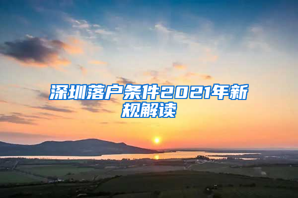 深圳落戶(hù)條件2021年新規(guī)解讀