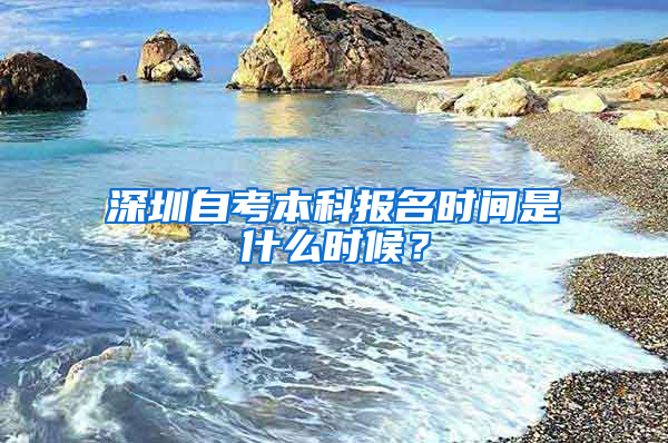 深圳自考本科報(bào)名時(shí)間是什么時(shí)候？