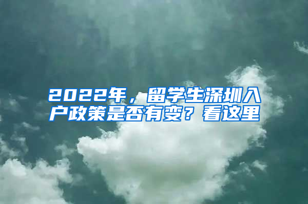 2022年，留學(xué)生深圳入戶政策是否有變？看這里