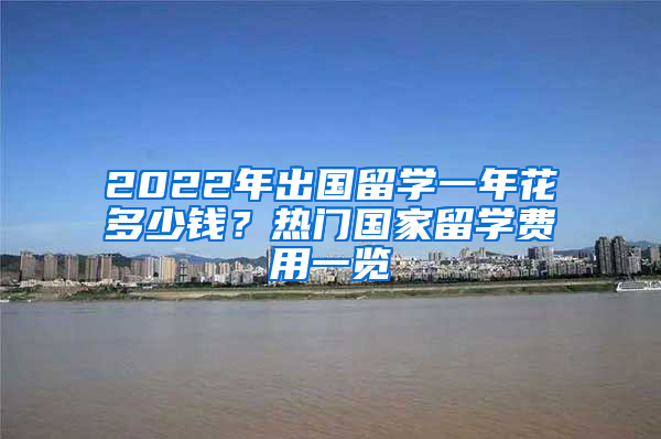 2022年出國留學一年花多少錢？熱門國家留學費用一覽