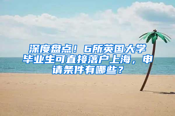 深度盤點！6所英國大學畢業(yè)生可直接落戶上海，申請條件有哪些？