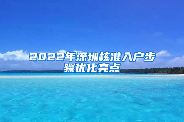 2022年深圳核準入戶步驟優(yōu)化亮點