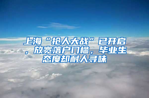 上?！皳屓舜髴?zhàn)”已開啟，放寬落戶門檻，畢業(yè)生態(tài)度卻耐人尋味