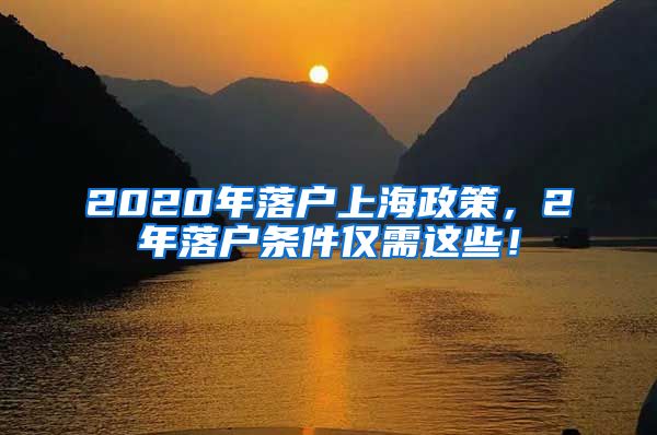 2020年落戶上海政策，2年落戶條件僅需這些！