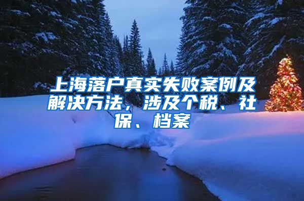 上海落戶真實(shí)失敗案例及解決方法，涉及個(gè)稅、社保、檔案