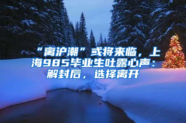 “離滬潮”或?qū)砼R，上海985畢業(yè)生吐露心聲：解封后，選擇離開