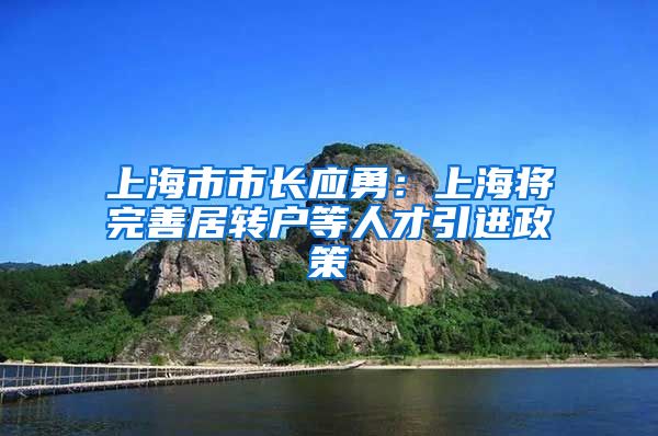 上海市市長應勇：上海將完善居轉戶等人才引進政策