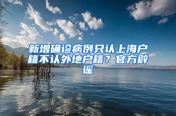 新增確診病例只認(rèn)上海戶籍不認(rèn)外地戶籍？官方辟謠