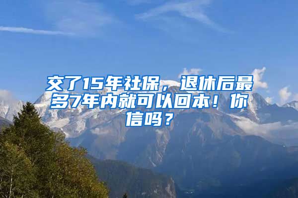 交了15年社保，退休后最多7年內(nèi)就可以回本！你信嗎？