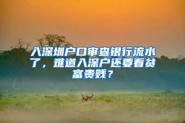 入深圳戶口審查銀行流水了，難道入深戶還要看貧富貴賤？