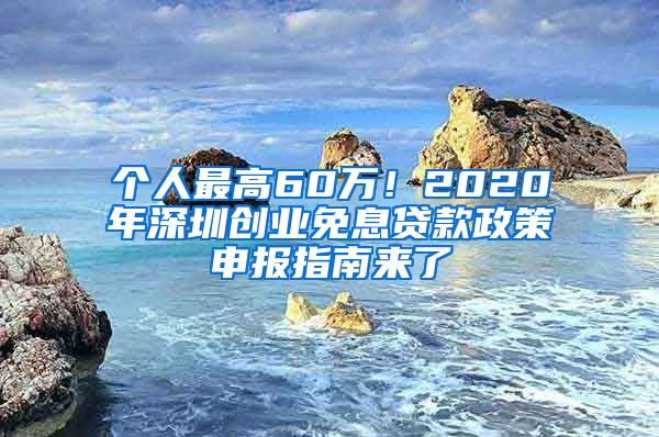 個人最高60萬！2020年深圳創(chuàng)業(yè)免息貸款政策申報指南來了