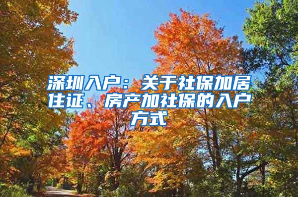 深圳入戶：關(guān)于社保加居住證、房產(chǎn)加社保的入戶方式