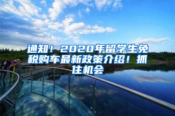 通知！2020年留學(xué)生免稅購車最新政策介紹！抓住機(jī)會(huì)