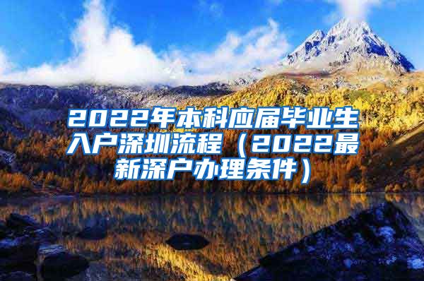 2022年本科應(yīng)屆畢業(yè)生入戶深圳流程（2022最新深戶辦理條件）