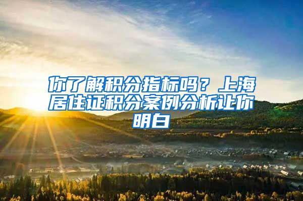 你了解積分指標(biāo)嗎？上海居住證積分案例分析讓你明白