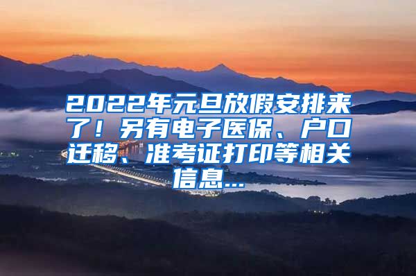 2022年元旦放假安排來了！另有電子醫(yī)保、戶口遷移、準(zhǔn)考證打印等相關(guān)信息...