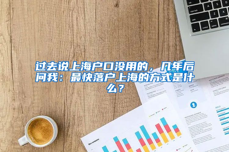 過去說上海戶口沒用的，幾年后問我：最快落戶上海的方式是什么？