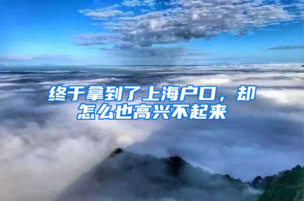 終于拿到了上海戶口，卻怎么也高興不起來