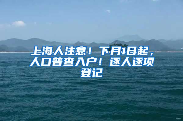 上海人注意！下月1日起，人口普查入戶！逐人逐項登記