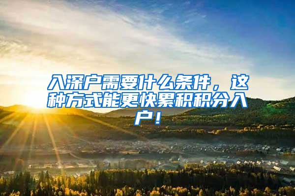 入深戶需要什么條件，這種方式能更快累積積分入戶！