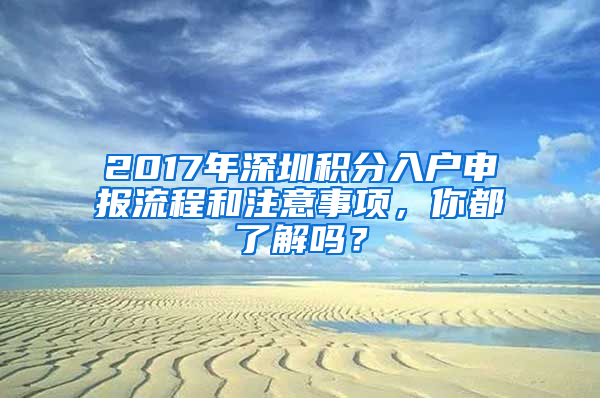 2017年深圳積分入戶申報流程和注意事項，你都了解嗎？