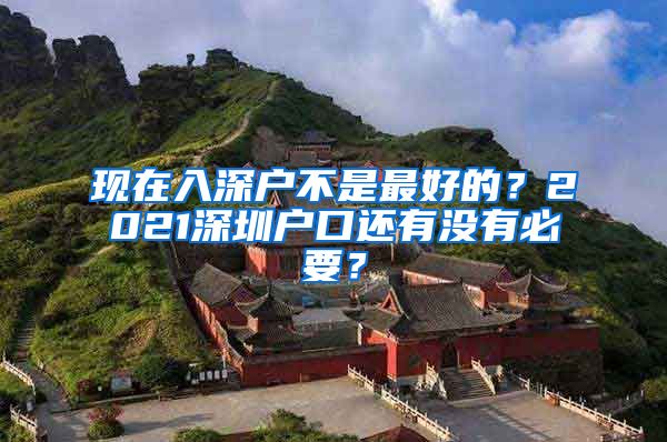 現(xiàn)在入深戶不是最好的？2021深圳戶口還有沒(méi)有必要？