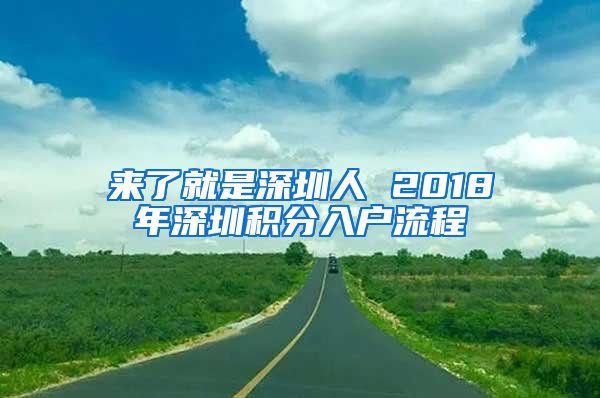 來了就是深圳人 2018年深圳積分入戶流程