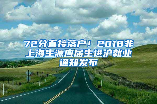 72分直接落戶！2018非上海生源應屆生進滬就業(yè)通知發(fā)布