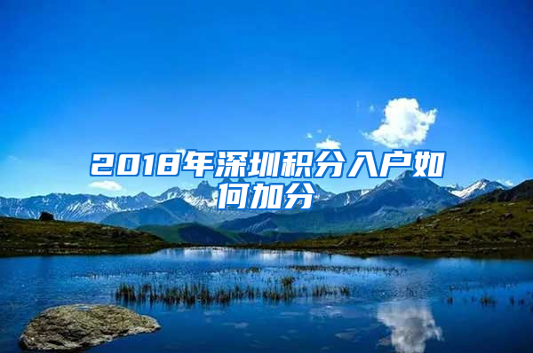 2018年深圳積分入戶如何加分