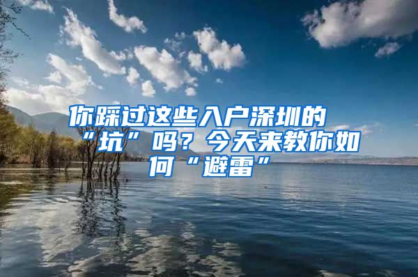 你踩過這些入戶深圳的“坑”嗎？今天來教你如何“避雷”