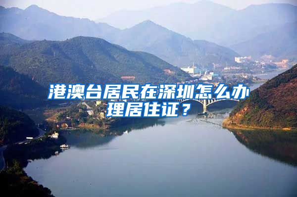 港澳臺居民在深圳怎么辦理居住證？