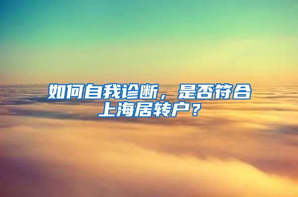 如何自我診斷，是否符合上海居轉(zhuǎn)戶？