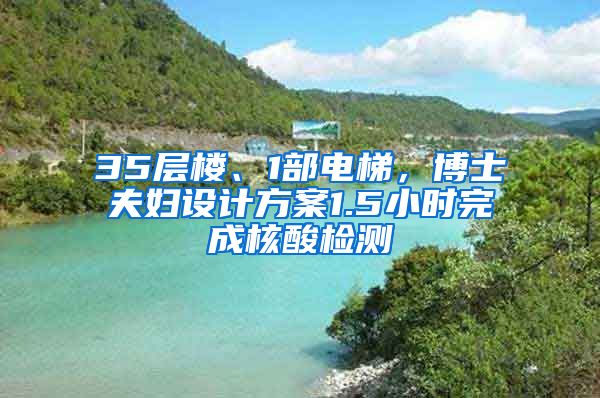 35層樓、1部電梯，博士夫婦設(shè)計方案1.5小時完成核酸檢測