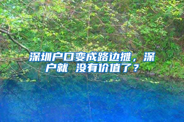 深圳戶口變成路邊攤，深戶就 沒有價值了？