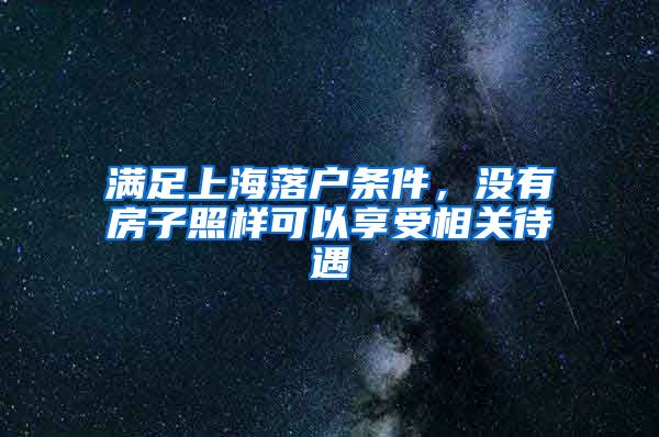 滿足上海落戶條件，沒有房子照樣可以享受相關待遇